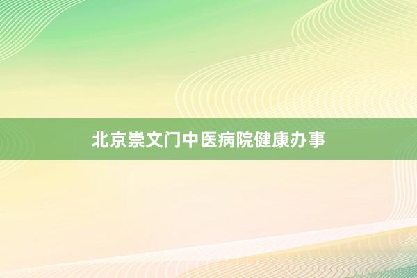 北京崇文门中医病院健康办事